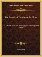 The Annals Of Thothmes The Third: As Derived From The Hieroglyphical Inscriptions 1120870593 Book Cover