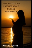 Talking to Your Partner about Sex and Pregnancy: What you need to know B0BXMSLN22 Book Cover