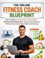 The Online Fitness Coach Blueprint: Start an Online Training Business From Home, Get Your First Clients Fast, and Turn Your Passion for Fitness Into a ... Career (Online & Digital Businesses) B0GHWSZGBB Book Cover