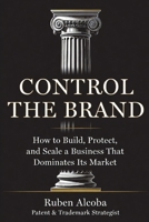 CONTROL THE BRAND: How to Build, Protect, and Scale a Business That Dominates Its Market B0GY2PJLVK Book Cover