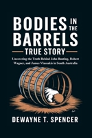 Bodies In The Barrels True story: Uncovering the Truth Behind John Bunting, Robert Wagner, and James Vlassakis in South Australia B0FS1V2N3M Book Cover