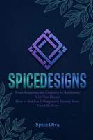SPICEDESIGNS: From Stargazing and Carpentry to Reclaiming a 16-Year Dream: How to Build an Unforgettable Identity from Your Life Story B0H75R87KQ Book Cover