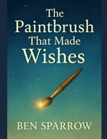 The Paintbrush That Made Wishes B0FK5Z2S2J Book Cover
