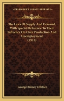 The Laws Of Supply And Demand, With Special Reference To Their Influence On Over Production And Unemployment 0548764387 Book Cover
