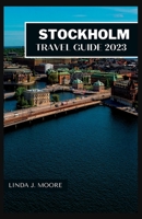 Stockholm Travel Guide 2023: Explore the Best of Sweden's Capital City. Insider Tips, and Attraction B0C7T7RFK2 Book Cover