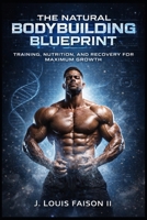 The Natural Bodybuilding Blueprint: Training, Nutrition, and Recovery for Maximum Growth B0FPQYJ3GZ Book Cover