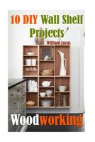 Woodworking: 10 DIY Wall Shelf Projects 1542300053 Book Cover