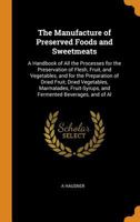 The Manufacture of Preserved Foods and Sweetmeats: A Handbook of All the Processes for the Preservation of Flesh, Fruit, and Vegetables, and for the Preparation of Dried Fruit, Dried Vegetables, Marma 0344062201 Book Cover