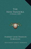 The New Pandora: A Drama 1437284213 Book Cover