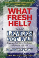 What Fresh Hell?: The Best of Levees Not War: Blogging on Post-Katrina New Orleans and America, 2005-2015 0988790939 Book Cover
