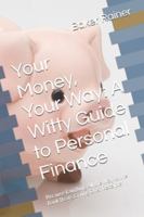 Your Money, Your Way: A Witty Guide to Personal Finance: Because Laughing All the Way to the Bank Beats Crying Over Receipts B0G4JPHZW7 Book Cover