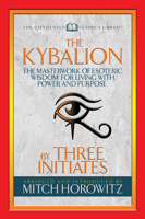 The Kybalion (Condensed Classics): The Masterwork of Esoteric Wisdom for Living with Power and Purpose 1722500468 Book Cover