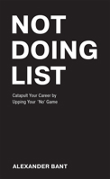 Not Doing List: Catapult Your Career by Upping Your "no" Game 1642252441 Book Cover