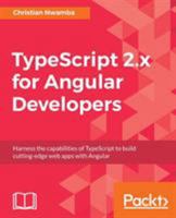 TypeScript 2.x for Angular Developers: Harness the capabilities of TypeScript to build cutting-edge web apps with Angular 1786460556 Book Cover