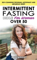 INTERMITTENT FASTING BIBLE for WOMEN OVER 50 - Edition 2023: The Weight Loss Solution to Increase Longevity and Energy, Slow Aging Enjoying your Dietary Habits 1804316423 Book Cover