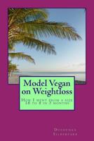Model Vegan on Weightloss: How I Went from a Size 18 to 8 in 3 Months 1494817616 Book Cover
