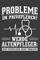 Probleme im Privatleben? Werde Altenpfleger: Kein Privatleben, keine Probleme!: Liniertes DinA 5 Notizbuch f�r die, die medizinische Berufe aus�ben und f�r �rzte, Mediziner, Doktor Notizheft 1079971726 Book Cover