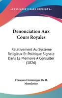 Denonciation Aux Cours Royales: Relativement Au Systeme Religieux Et Politique Signale Dans Le Memoire A Consulter (1826) 1168123348 Book Cover