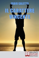 Il Carattere Vincente: Le Strategie del Pensiero Propositivo per Rafforzare la tua Autostima e Acquisire Serenit� nella tua Vita 886174382X Book Cover