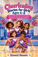 Cheerleading Stories for Girls Ages 6–8: 10 Fun Adventures About Friendship, Confidence, Courage, and Teamwork B0HJ461SXN Book Cover