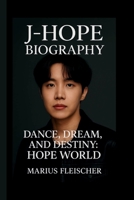 J- HOPE: DANCE, DREAM, AND DESTINY: HOPE WORLD B0FV864264 Book Cover