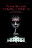 Think Big and Kick Ass in Politics 1490776494 Book Cover