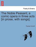 The Noble Peasant; a comic opera in three acts [in prose, with songs]. 1241029229 Book Cover