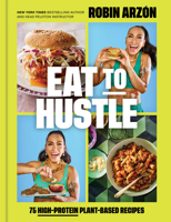 Eat to Hustle: 75 High-Protein Plant-Based Recipes 031659427X Book Cover