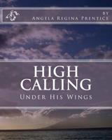 High Calling Under His Wings: Under His Wings 1453680101 Book Cover