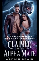 Claimed by the Alpha Mate: A Rejected Mate Werewolf Romance B0FXR8J2CG Book Cover