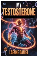 MY TESTOSTERONE: From Surviving To Thriving A Science Based Blueprint To Boost Testosterone, Build Muscle, Restore Passion, And Reclaim Your Masculine Edge For Life B0FNMMDF74 Book Cover