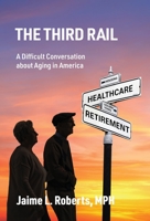 The Third Rail: A Difficult Conversation About Aging in America B0B2HQ7DM4 Book Cover