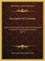 Description Of Ceratodus: A Genus Of Ganoid Fishes, Recently Discovered In Rivers Of Queensland, Australia 101285664X Book Cover