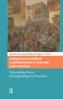 Indigenous and Black Confraternities in Colonial Latin America: Negotiating Status through Religious Practices 9463721541 Book Cover