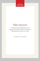Fallen Sparrows: The International Brigades in the Spanish Civil War (Memoirs of the American Philosophical Society) (Memoirs of the American Philosophical Society) 0871692120 Book Cover