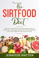 The Sirtfood Diet: Beginner's cookbook with easy and healthy recipes to activate your skinny gene and burn fat. This book will help you to lose weight fast and improve your life B085RNKX3M Book Cover