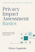 Privacy Impact Assessment Basics: Essential Strategies to Identify High-Risk Processing and Build Trusted Compliance B0FT8BFTH2 Book Cover