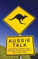 Aussie Talk: Australian 'Slang-uage': Sayings, Slang and Idiom, the Aussie Way 1922175889 Book Cover