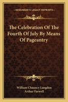 The Celebration Of The Fourth Of July By Means Of Pageantry 0548492166 Book Cover