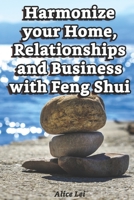 Harmonize your Home, Relationships and Business with Feng Shui: Discover How Feng Shui Can Transform Your Life! B088SYQWXF Book Cover