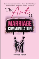 The Art Of Marriage Communication: Communication Habits That Will Kill Your Relationship And How To Do It Better 1706150512 Book Cover