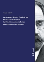 Verschiedene Skizzen, Entwürfe und Studien: ein Beitrag zum Verständnis unserer modernen Bestrebungen in der Baukunst (German Edition) 3750139342 Book Cover