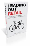 Leading Out Retail: A Creative Look at Bicycle Retail and What All Retailers Can Learn From It 0996037306 Book Cover