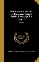 Histoire Naturelle Des Reptiles, Avec Figures Dessinees D'Apres Nature;; Tome 3 1016886500 Book Cover