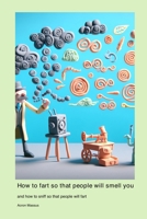 How to fart so that people will smell you: and how to sniff so that people will fart 177890212X Book Cover