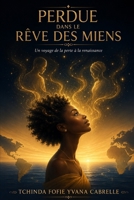 PERDUE DANS LE RÊVE DES MIENS: Un voyage de la perte à la renaissance (French Edition) B0HBSRZ155 Book Cover
