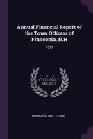 Annual Financial Report of the Town Officers of Franconia, N.H: 1977 1378724534 Book Cover