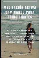 Meditaci�n Activa Caminando Para Principiantes: Elimina La Ansiedad, Aumenta Tu Autoestima, Mejora Tu Relajaci�n Antes de Dormir, Abundancia Espiritual 1096387654 Book Cover