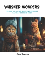 Whisker Wonders: 30 One of a Kind Knit and Crochet Cat Hat Designs Book B0CPT1L4Q3 Book Cover