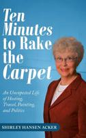 Ten Minutes to Rake the Carpet: An Unexpected Life of Hosting, Travel, Painting, and Politics 1532076932 Book Cover
